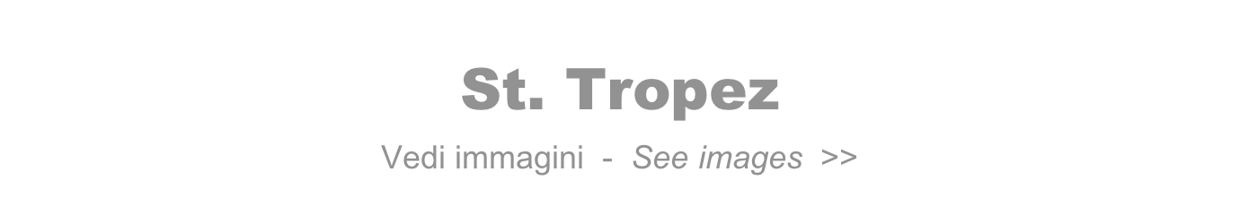 St. Tropez  
Vedi immagini  -  See images  >>