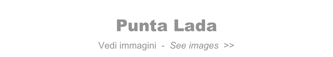 Punta Lada   
Vedi immagini  -  See images  >>